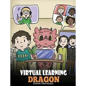 Virtual Learning Dragon: A Story About Distance Learning to Help Kids Learn Online., Hardcover - Steve Herman imagine
