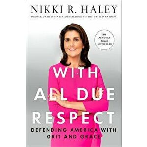 With All Due Respect. Defending America with Grit and Grace, Paperback - Nikki R. Haley imagine