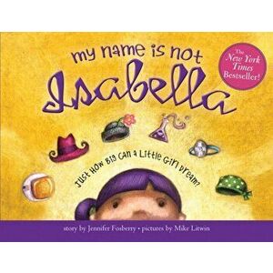 My Name is Not Isabella. Just How Big Can a Little Girl Dream?, Paperback - Jennifer Fosberry imagine