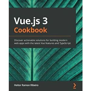 Vue.js 3 Cookbook: Discover actionable solutions for building modern web apps with the latest Vue features and TypeScript - Heitor Ramon Ribeiro imagine