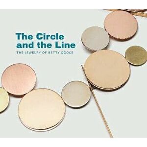Circle and the Line: The Jewelry of Betty Cooke, Hardback - Jeannine Falino imagine
