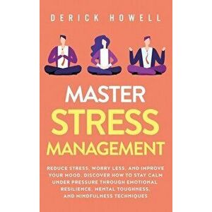 Master Stress Management: Reduce Stress, Worry Less, and Improve Your Mood. Discover How to Stay Calm Under Pressure Through Emotional Resilienc - Der imagine