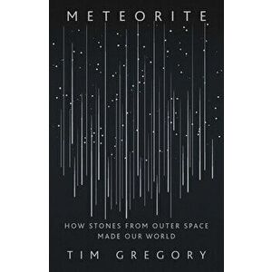 Meteorite: How Stones from Outer Space Made Our World, Hardcover - Tim Gregory imagine