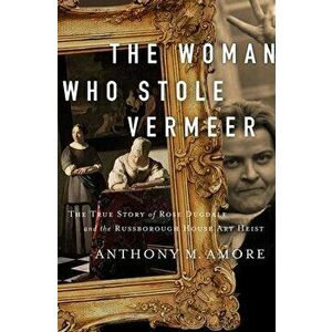 The Woman Who Stole Vermeer: The True Story of Rose Dugdale and the Russborough House Art Heist, Hardcover - Anthony M. Amore imagine