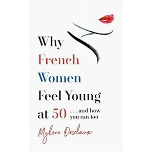 Why French Women Feel Young at 50. ... and how you can too, Paperback - Mylene Desclaux imagine