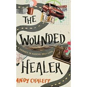 The Wounded Healer: A Journey in Radical Self-Love, Hardcover - Andy Chaleff imagine