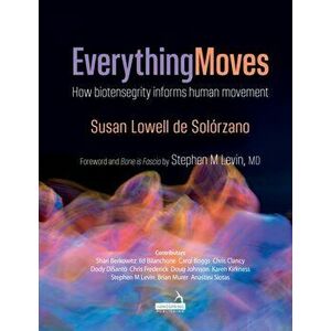 Everything Moves. How biotensegrity informs human movement, Paperback - Susan Lowell De Solorzano imagine