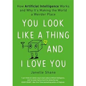 You Look Like a Thing and I Love You, Paperback - Janelle Shane imagine
