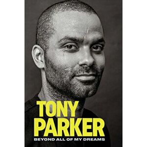 Tony Parker: Beyond All of My Dreams, Hardcover - Tony Parker imagine