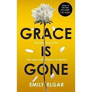 Grace is Gone. The gripping psychological thriller inspired by a shocking real-life story, Paperback - Emily Elgar imagine