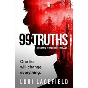 99 Truths: A Frankie Johnson FBI Local Profiler Novel, Paperback - Lori Lacefield imagine