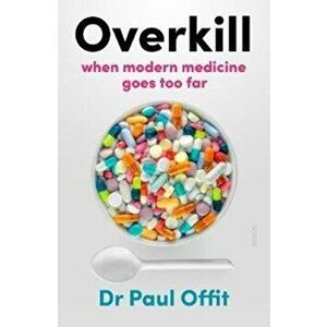 Overkill. when modern medicine goes too far, Paperback - Dr Paul Offit imagine