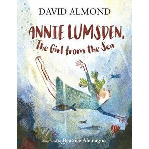 Annie Lumsden, the Girl from the Sea, Hardback - David Almond imagine