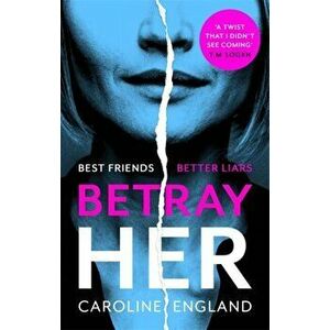 Betray Her. An absolutely gripping psychological thriller with a heart-pounding twist, Paperback - Caroline England imagine