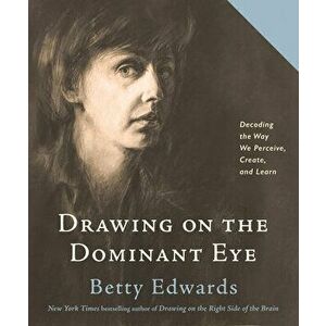 Drawing on the Dominant Eye: Decoding the Way We Perceive, Create, and Learn, Hardcover - Betty Edwards imagine