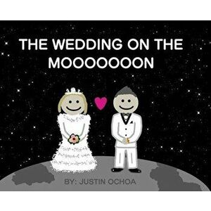 The Wedding on the Mooooooon, Hardcover - Justin Ochoa imagine