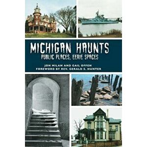 Michigan Haunts: Public Places, Eerie Spaces, Hardcover - Jon Milan imagine