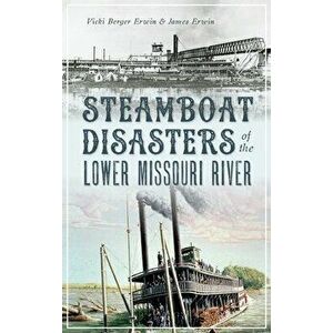 Steamboat Disasters of the Lower Missouri River, Hardcover - Vicki Berger Erwin imagine