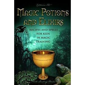 Magic Potions and Elixirs - Recipes and Spells for Kids in Magic Training, Paperback - Catherine Fet imagine