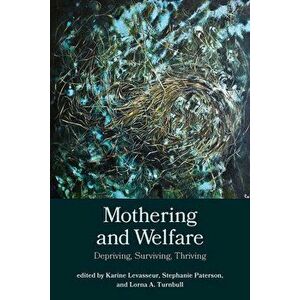 Mothering and Welfare: Depriving, Surviving, Thriving, Paperback - Karine Levasseur imagine