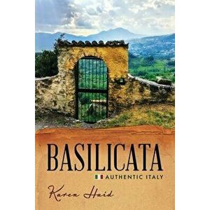 Basilicata: Authentic Italy, Paperback - Karen Haid imagine
