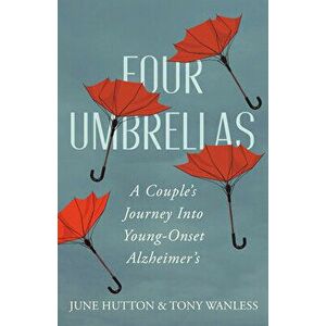 Four Umbrellas: A Couple's Journey Into Young-Onset Alzheimer's, Paperback - June Hutton imagine