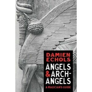 Angels and Archangels: A Magician's Guide, Hardcover - Damien Echols imagine