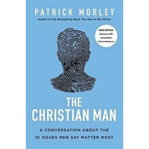 The Christian Man: A Conversation about the 10 Issues Men Say Matter Most, Paperback - Patrick Morley imagine