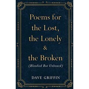Poems for The Lost, The Lonely & The Broken (Bloodied But Unbowed), Paperback - Dave Griffin imagine