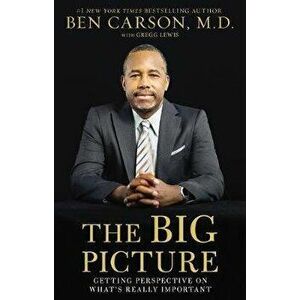 The Big Picture: Getting Perspective on What's Really Important, Paperback - Ben Carson imagine