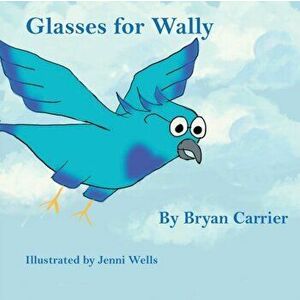 Glasses for Wally, Paperback - Bryan Carrier imagine