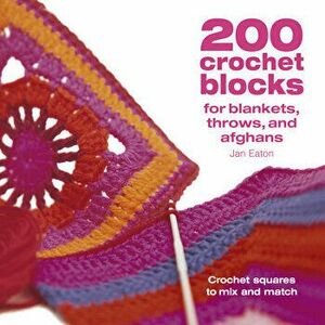 200 Crochet Blocks for Blankets Throws and Afghans: Crochet Squares to Mix-And-Match, Paperback - Jan Eaton imagine