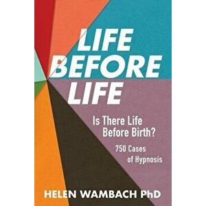 Life Before Life: Is There Life Before Birth? 750 Cases of Hypnosis, Paperback - Helen Wambach imagine