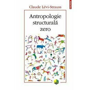 Antropologie structurala zero - Claude Levi-Strauss imagine