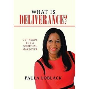 What Is Deliverance?: Get Ready for a Spiritual Makeover, Hardcover - Paula Loblack imagine