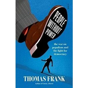 People Without Power. the war on populism and the fight for democracy, Paperback - Thomas Frank imagine