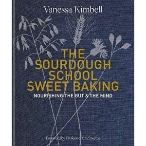 Sourdough School: Sweet Baking. Nourishing the gut & the mind, Hardback - Vanessa Kimbell imagine
