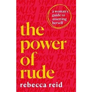 Power of Rude. A woman's guide to asserting herself, Paperback - Rebecca Reid imagine