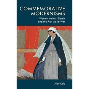 Commemorative Modernisms. Women Writers, Death and the First World War, Hardback - Alice Kelly imagine