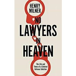 No Lawyers in Heaven. A Life Defending Serious Crime, Hardback - Henry Milner imagine