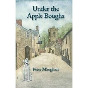 Under the Apple Boughs, Paperback - Peter Maughan imagine