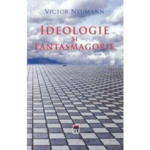 Ideologie si fantasmagorie - Victor Neumann imagine