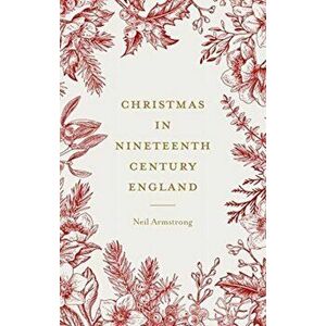 Christmas in Nineteenth-Century England, Paperback - Neil Armstrong imagine