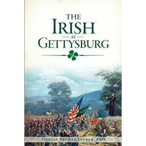 The Irish at Gettysburg, Paperback - Phillip Thomas Tucker Phd imagine