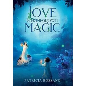 Love & Homegrown Magic, Hardcover - Patricia Bossano imagine