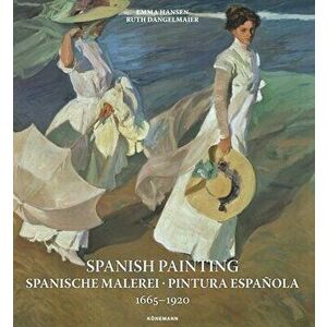 Spanish Painting: Spanische Malerei, Pintura Española 1665 --1920, Paperback - Emma Hansen imagine