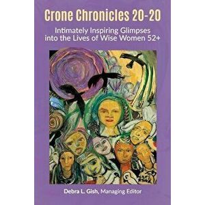 Crone Chronicles 20-20: Intimately Inspiring Glimpses Into the Lives of Wise Women 52, Paperback - Debra L. Gish imagine