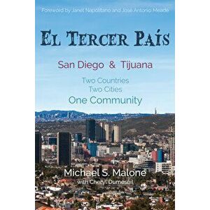 El Tercer Pais: San Diego & Tijuana Two Countries, Two Cities, One Community, Hardcover - Michael S. Malone imagine