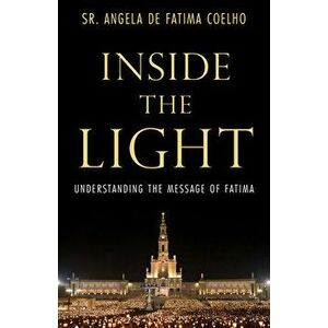 Inside the Light: Understanding the Message of Fatima, Hardcover - Angela de Fatima Coelho imagine