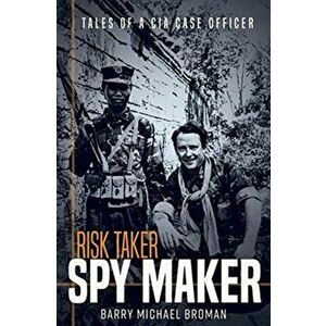 Risk Taker, Spy Maker. Tales of a CIA Case Officer, Hardback - Barry Broman imagine